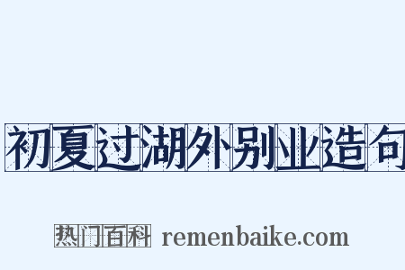 初夏过湖外别业造句是什么意思的图片